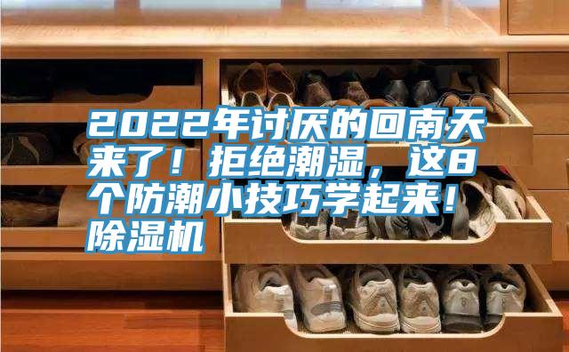 2022年討厭的回南天來了！拒絕潮濕，這8個(gè)防潮小技巧學(xué)起來！除濕機(jī)