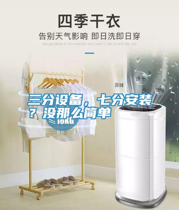 三分設備，七分安裝？沒那么簡單
