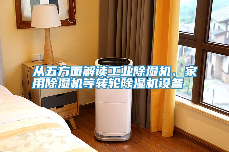 從五方面解讀工業(yè)除濕機(jī)、家用除濕機(jī)等轉(zhuǎn)輪除濕機(jī)設(shè)備