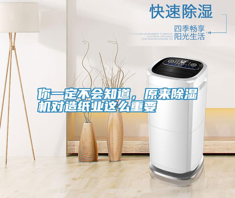 你一定不會(huì)知道，原來除濕機(jī)對造紙業(yè)這么重要