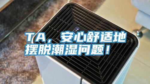 TA，安心舒適地?cái)[脫潮濕問題！
