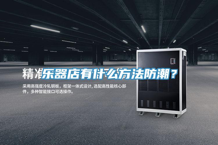 樂器店有什么方法防潮？