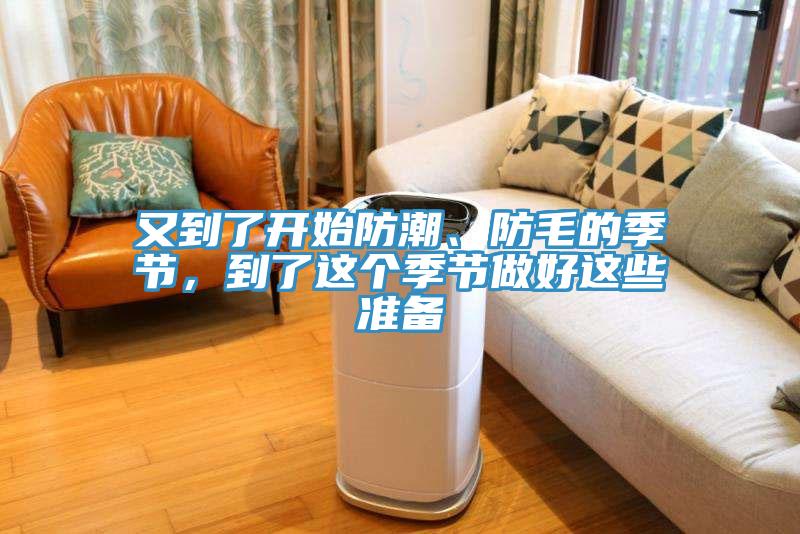 又到了開始防潮、防毛的季節(jié)，到了這個(gè)季節(jié)做好這些準(zhǔn)備
