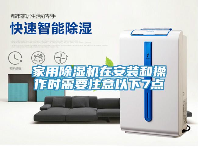 家用除濕機(jī)在安裝和操作時需要注意以下7點(diǎn)