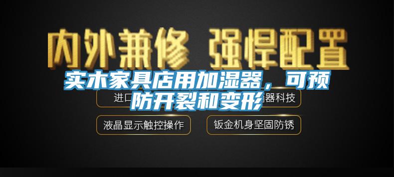 實木家具店用加濕器，可預(yù)防開裂和變形