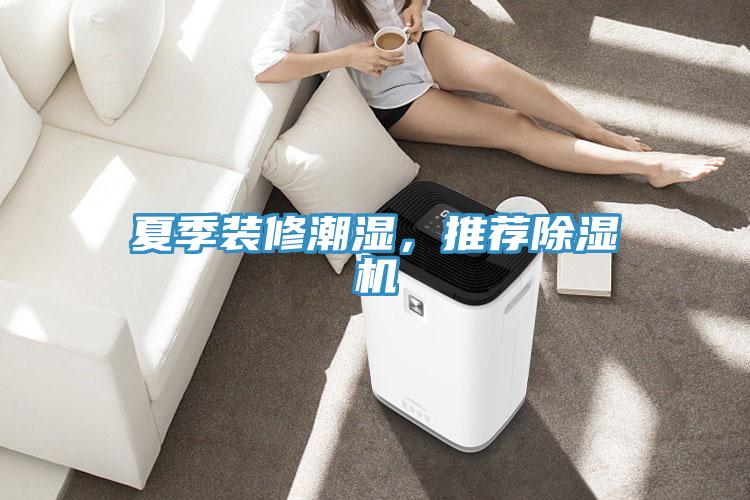 夏季裝修潮濕，推薦除濕機(jī)
