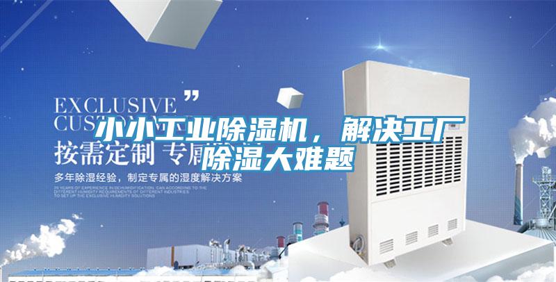 小小工業(yè)除濕機(jī)，解決工廠除濕大難題