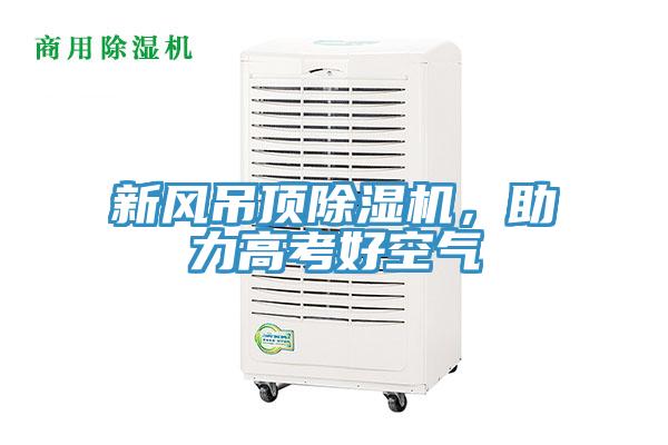 新風(fēng)吊頂除濕機，助力高考好空氣