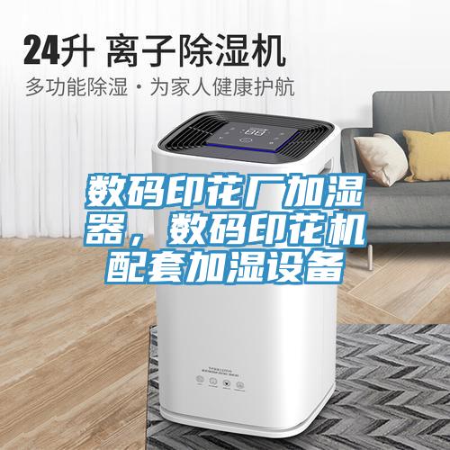 數(shù)碼印花廠加濕器，數(shù)碼印花機(jī)配套加濕設(shè)備