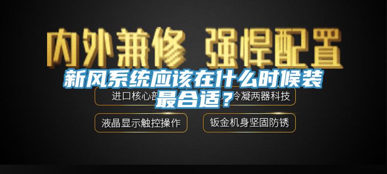 新風(fēng)系統(tǒng)應(yīng)該在什么時(shí)候裝最合適？