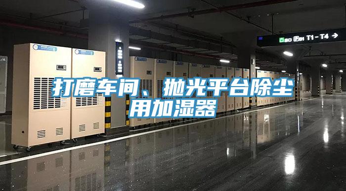 打磨車間、拋光平臺除塵用加濕器