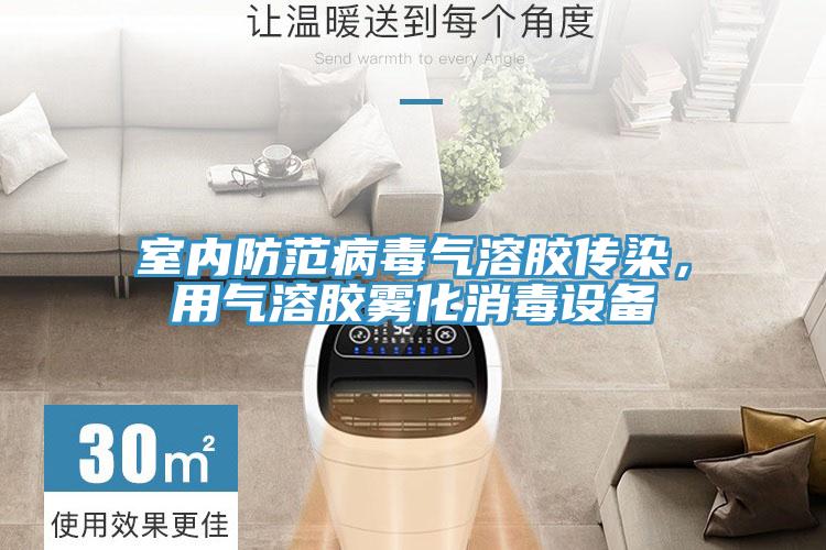 室內防范病毒氣溶膠傳染，用氣溶膠霧化消毒設備