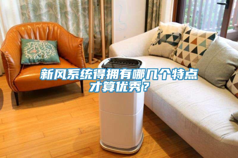 新風(fēng)系統(tǒng)得擁有哪幾個(gè)特點(diǎn)才算優(yōu)秀？