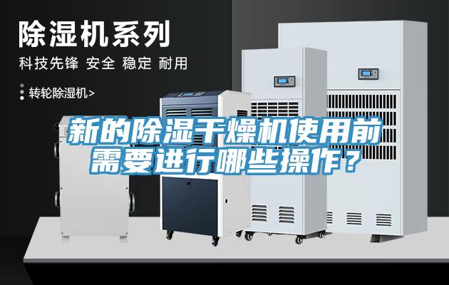 新的除濕干燥機使用前需要進行哪些操作？