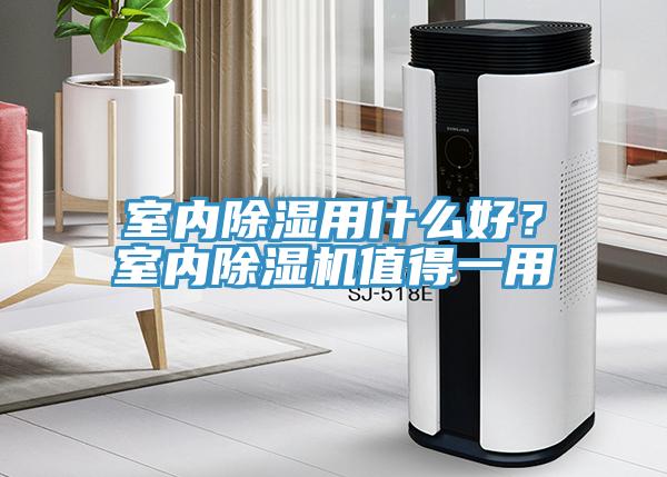 室內除濕用什么好？室內除濕機值得一用