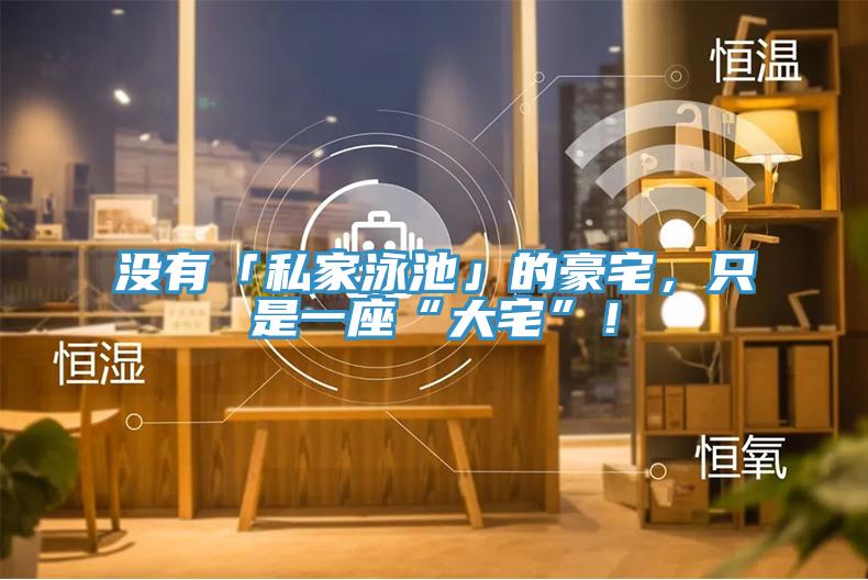 沒有「私家泳池」的豪宅，只是一座“大宅”！