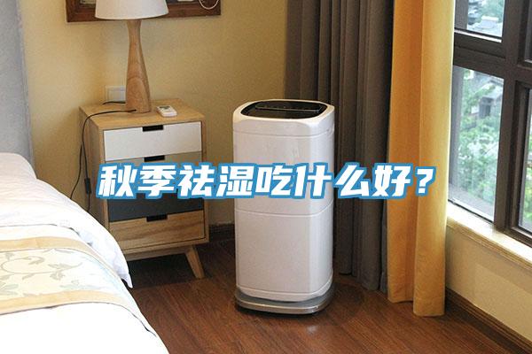 秋季祛濕吃什么好？