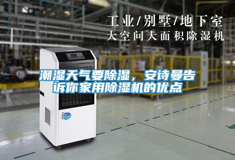 潮濕天氣要除濕，安詩曼告訴你家用除濕機(jī)的優(yōu)點(diǎn)