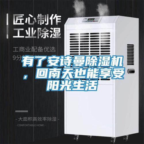 有了安詩曼除濕機(jī)，回南天也能享受陽光生活