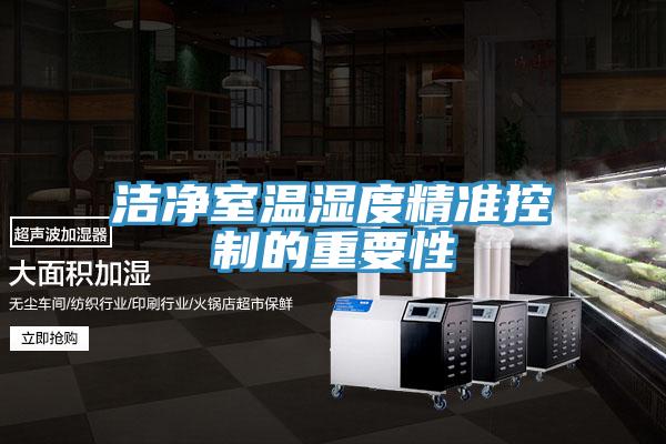 潔凈室溫濕度精準(zhǔn)控制的重要性