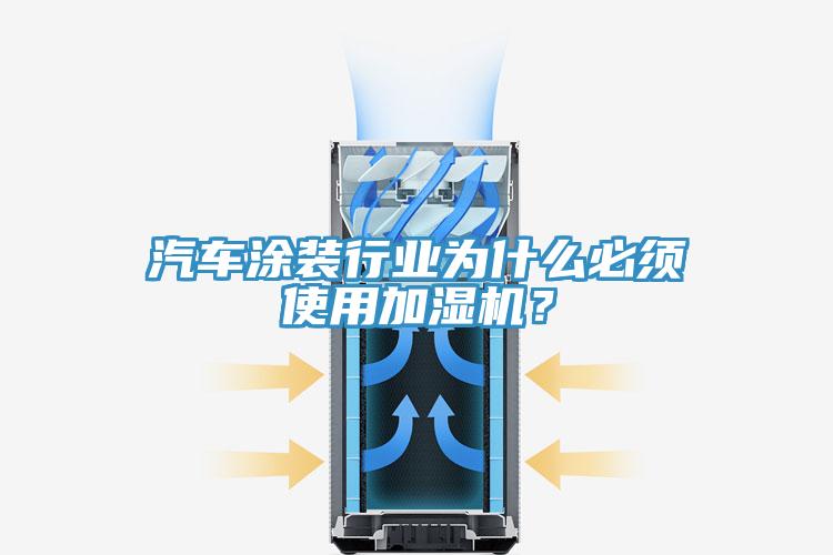 汽車涂裝行業(yè)為什么必須使用加濕機(jī)？