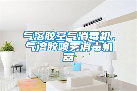 氣溶膠空氣消毒機，氣溶膠噴霧消毒機器