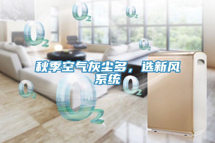 秋季空氣灰塵多，選新風(fēng)系統(tǒng)