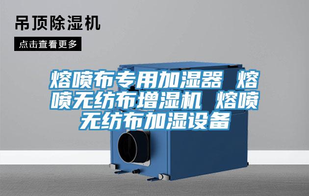 熔噴布專(zhuān)用加濕器 熔噴無(wú)紡布增濕機(jī) 熔噴無(wú)紡布加濕設(shè)備