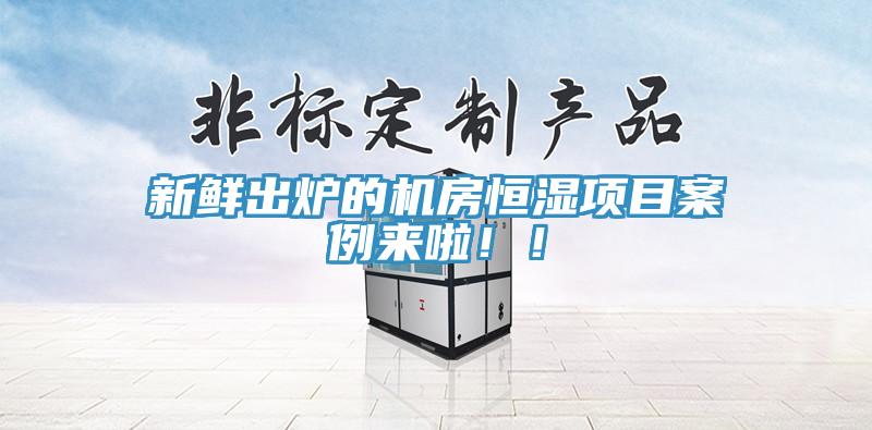 新鮮出爐的機(jī)房恒濕項(xiàng)目案例來啦?。?></div>
								<div   id=