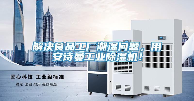 解決食品工廠潮濕問題，用安詩曼工業(yè)除濕機！