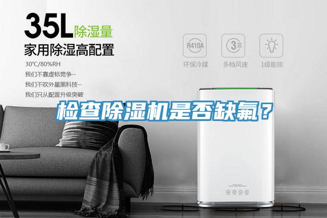 檢查除濕機(jī)是否缺氟？