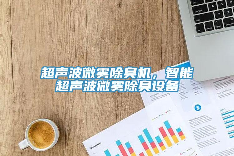 超聲波微霧除臭機，智能超聲波微霧除臭設(shè)備