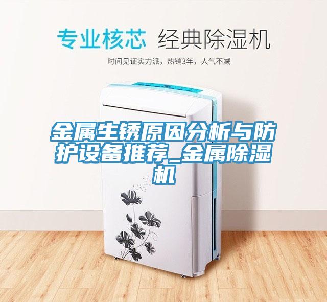 金屬生銹原因分析與防護(hù)設(shè)備推薦_金屬除濕機(jī)