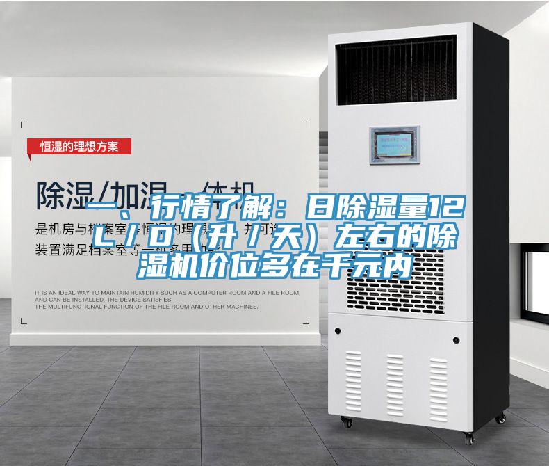 一、行情了解：日除濕量12L／D（升／天）左右的除濕機(jī)價(jià)位多在千元內(nèi)