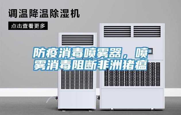 防疫消毒噴霧器，噴霧消毒阻斷非洲豬瘟
