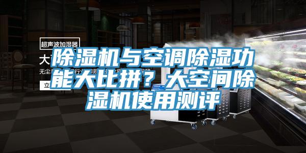 除濕機(jī)與空調(diào)除濕功能大比拼？大空間除濕機(jī)使用測(cè)評(píng)