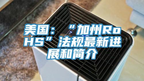美國：“加州RoHS”法規(guī)最新進(jìn)展和簡(jiǎn)介