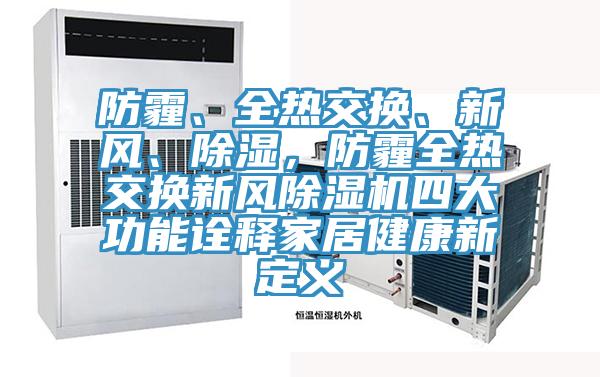 防霾、全熱交換、新風、除濕，防霾全熱交換新風除濕機四大功能詮釋家居健康新定義