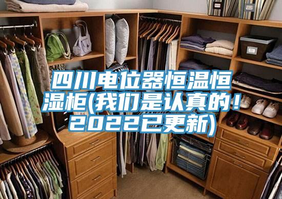 四川電位器恒溫恒濕柜(我們是認(rèn)真的！2022已更新)