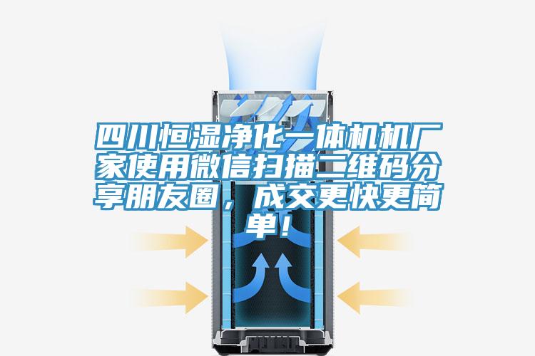 四川恒濕凈化一體機(jī)機(jī)廠家使用微信掃描二維碼分享朋友圈，成交更快更簡單！