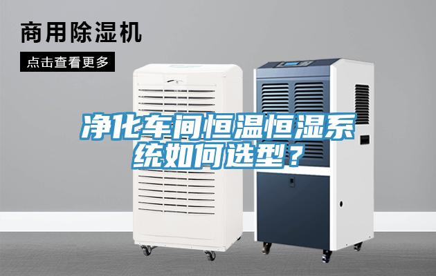 凈化車間恒溫恒濕系統(tǒng)如何選型？