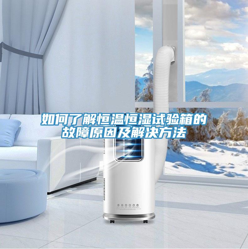 如何了解恒溫恒濕試驗(yàn)箱的故障原因及解決方法