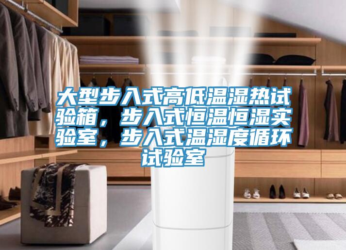 大型步入式高低溫濕熱試驗(yàn)箱，步入式恒溫恒濕實(shí)驗(yàn)室，步入式溫濕度循環(huán)試驗(yàn)室