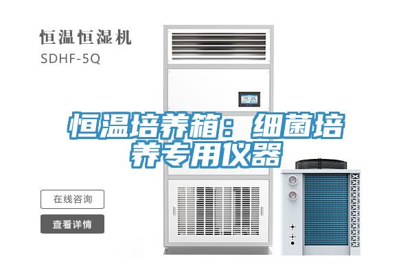恒溫培養(yǎng)箱：細(xì)菌培養(yǎng)專用儀器