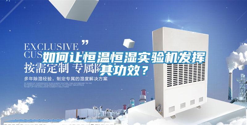 如何讓恒溫恒濕實(shí)驗(yàn)機(jī)發(fā)揮其功效？