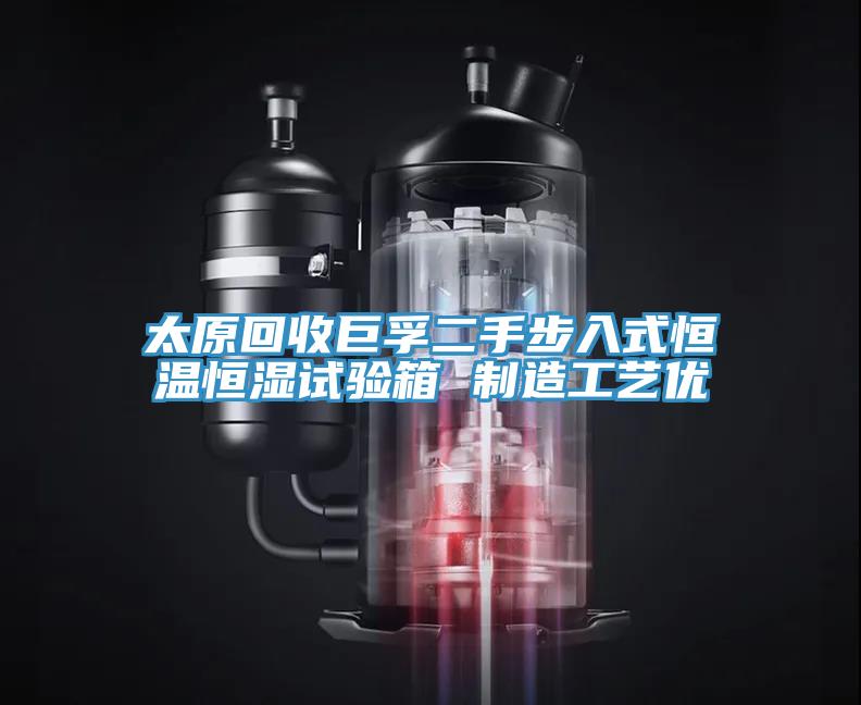 太原回收巨孚二手步入式恒溫恒濕試驗(yàn)箱 制造工藝優(yōu)