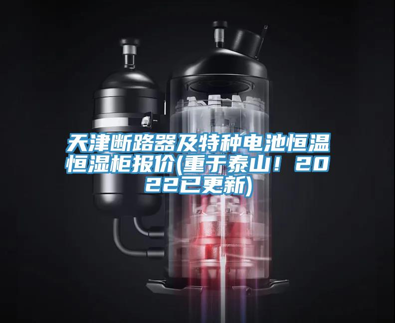 天津斷路器及特種電池恒溫恒濕柜報價(重于泰山！2022已更新)
