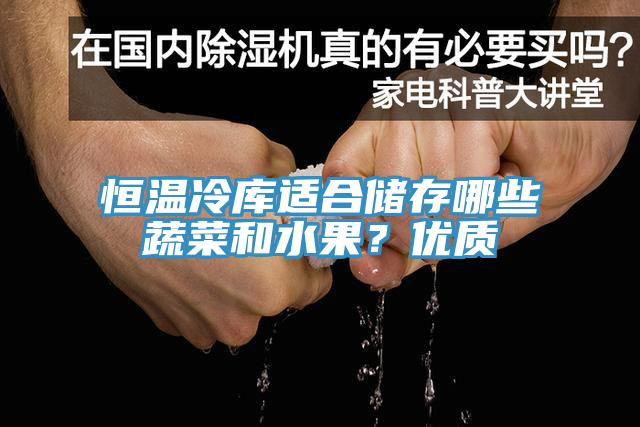 恒溫冷庫(kù)適合儲(chǔ)存哪些蔬菜和水果？?jī)?yōu)質(zhì)