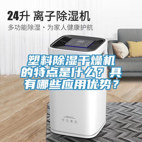 塑料除濕干燥機的特點是什么？具有哪些應(yīng)用優(yōu)勢？