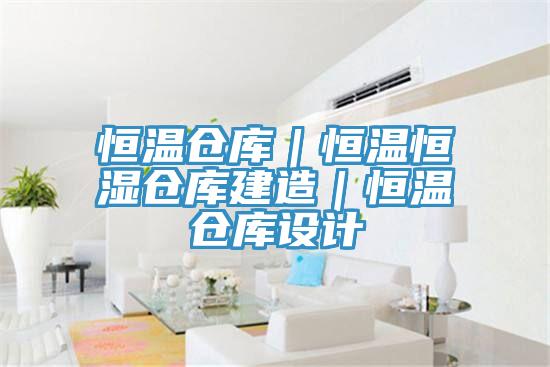 恒溫倉(cāng)庫(kù)｜恒溫恒濕倉(cāng)庫(kù)建造｜恒溫倉(cāng)庫(kù)設(shè)計(jì)